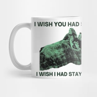 I WISH YOU HAD STAYED, I WISH I HAD STAYED TOO Mug